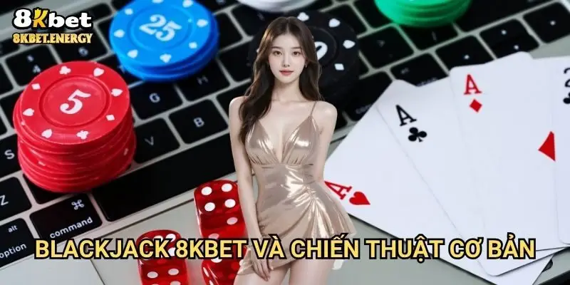 Blackjack 8kbet và chiến thuật cơ bản