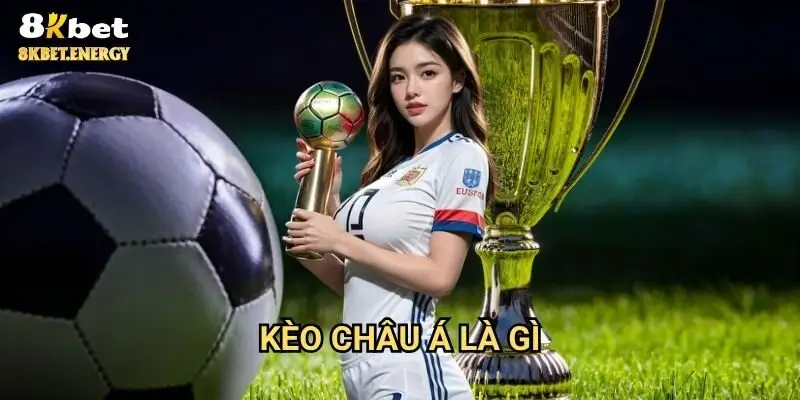 Kèo châu á là gì 8kbet - Hướng dẫn toàn tập cho người mới