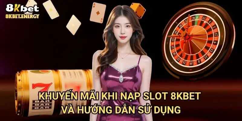 Khuyến mãi khi nạp slot 8kbet và hướng dẫn sử dụng